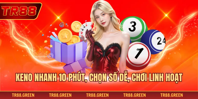 Keno nhanh 10 phút, chọn số dễ, chơi linh hoạt
