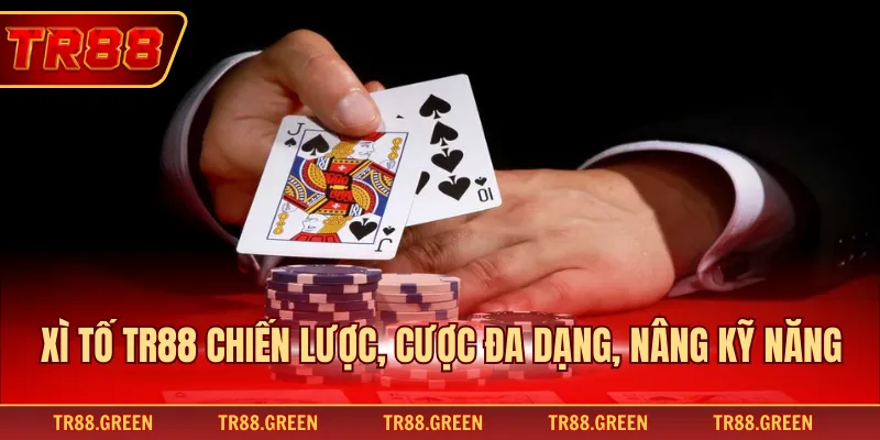 Xì tố TR88 chiến lược, cược đa dạng, nâng kỹ năng